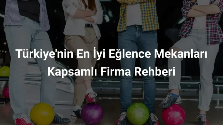 Eğlence Mekanları Rehberi: İstanbul, Ankara İzmir’de Deneyim